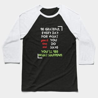 "Be Grateful Every Day for What You Have, Give It Time, and You'll See What Happens" - Inspirational Fashion Baseball T-Shirt